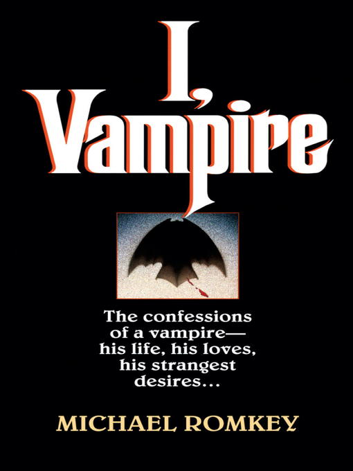Title details for I, Vampire: The Confessions of a Vampire--His Life, His Loves, His Strangest Desires … by Michael Romkey - Available